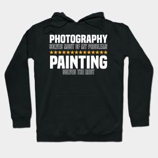 Photography Solves Most Of My Problems Painting Solves The Rest Hoodie